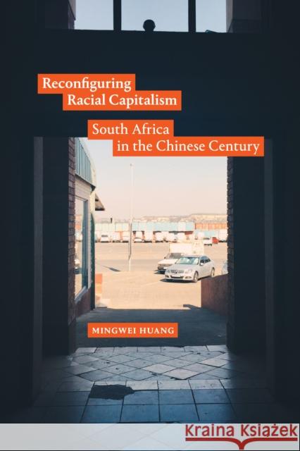 Reconfiguring Racial Capitalism: South Africa in the Chinese Century Mingwei Huang 9781478026792 Duke University Press - książka