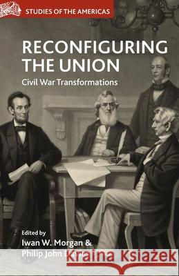 Reconfiguring the Union: Civil War Transformations Iwan W. Morgan Philip John Davies I. Morgan 9781349463503 Palgrave MacMillan - książka