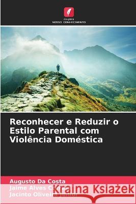 Reconhecer e Reduzir o Estilo Parental com Violência Doméstica Augusto Da Costa, Jaime Alves Correia, Jacinto Oliveira Junior 9786205340943 Edicoes Nosso Conhecimento - książka