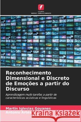 Reconhecimento Dimensional e Discreto de Emocoes a partir do Discurso Martin Iglesias Goyanes Antonio Artes  9786206253778 Edicoes Nosso Conhecimento - książka