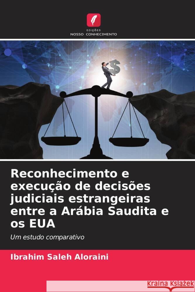 Reconhecimento e execução de decisões judiciais estrangeiras entre a Arábia Saudita e os EUA Aloraini, Ibrahim Saleh 9786206575825 Edições Nosso Conhecimento - książka