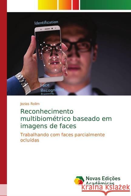 Reconhecimento multibiométrico baseado em imagens de faces : Trabalhando com faces parcialmente ocluídas Rolim, Jozias 9786139742615 Novas Edicioes Academicas - książka