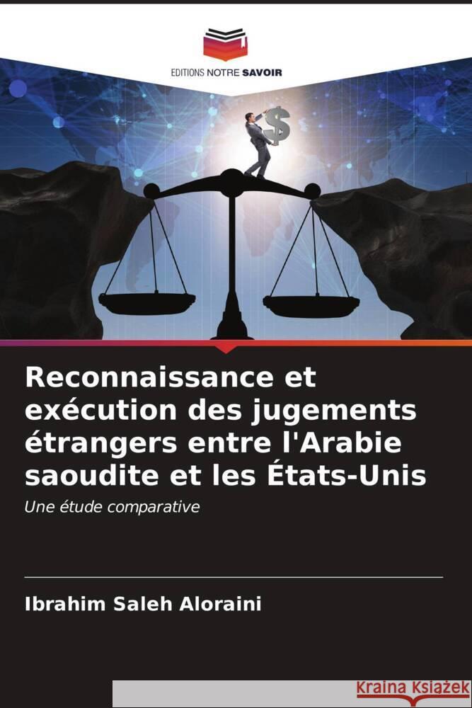 Reconnaissance et exécution des jugements étrangers entre l'Arabie saoudite et les États-Unis Aloraini, Ibrahim Saleh 9786206575801 Editions Notre Savoir - książka