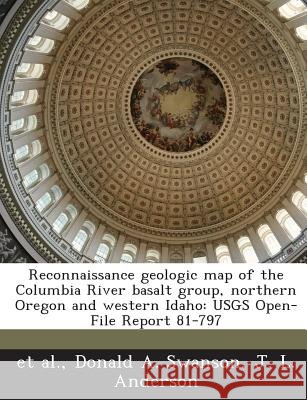 Reconnaissance geologic map of the Columbia River basalt group, northern Oregon and western Idaho: USGS Open-File Report 81-797 Et Al, Swanson, Donald a., Anderson, J. L. 9781288993451 Bibliogov - książka