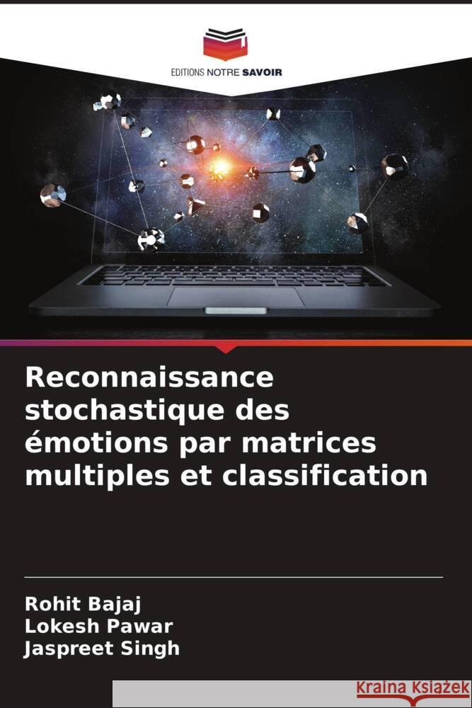 Reconnaissance stochastique des émotions par matrices multiples et classification Bajaj, Rohit, Pawar, Lokesh, Singh, Jaspreet 9786204648026 Editions Notre Savoir - książka