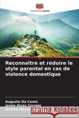 Reconnaître et réduire le style parental en cas de violence domestique Augusto Da Costa, Jaime Alves Correia, Jacinto Oliveira Junior 9786205340929 Editions Notre Savoir - książka