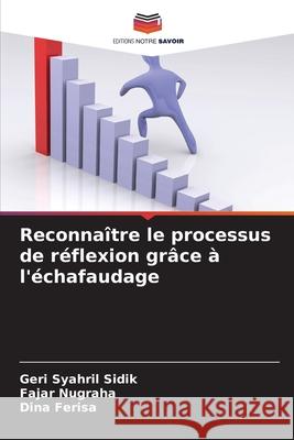 Reconna?tre le processus de r?flexion gr?ce ? l'?chafaudage Geri Syahri Fajar Nugraha Dina Ferisa 9786207576951 Editions Notre Savoir - książka