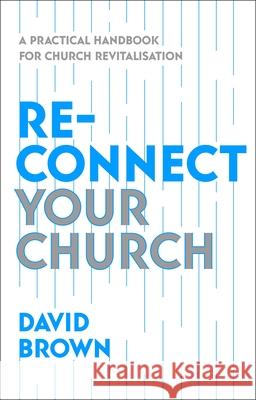 Reconnect Your Church: A Practical Handbook for Church Revitalisation David Brown 9781789744583 Inter-Varsity Press - książka