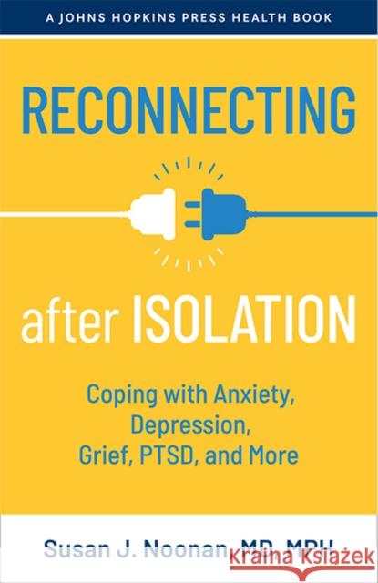 Reconnecting After Isolation: Coping with Anxiety, Depression, Grief, Ptsd, and More Susan J. Noonan 9781421444222 Johns Hopkins University Press - książka