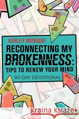 Reconnecting My Brokenness: Tips to Renew Your Mind: 90-Day Devotional Ashley Monique 9781973668565 WestBow Press - książka