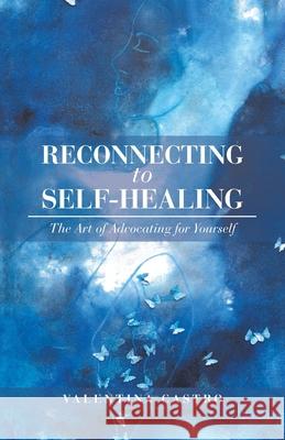 Reconnecting to Self-Healing: The Art of Advocating for Yourself Valentina Castro 9781982239978 Balboa Press - książka