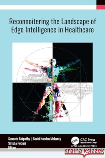 Reconnoitering the Landscape of Edge Intelligence in Healthcare Suneeta Satpathy Sachi Nandan Mohanty Sirisha Potluri 9781774914366 Apple Academic Press - książka