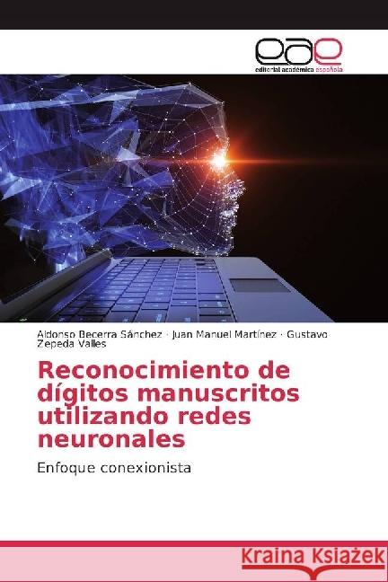 Reconocimiento de dígitos manuscritos utilizando redes neuronales : Enfoque conexionista Becerra Sánchez, Aldonso; Martínez, Juan Manuel; Zepeda Valles, Gustavo 9783659659317 Editorial Académica Española - książka