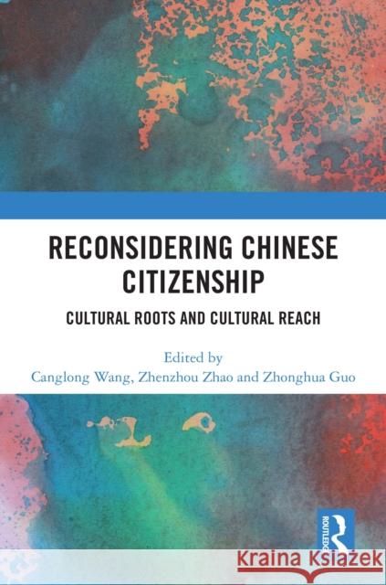 Reconsidering Chinese Citizenship: Cultural Roots and Cultural Reach Canglong Wang Zhenzhou Zhao Zhonghua Guo 9781041001980 Routledge - książka