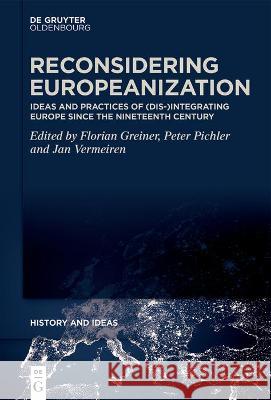 Reconsidering Europeanization: Ideas and Practices of (Dis-)Integrating Europe Since the Nineteenth Century Greiner, Florian 9783110685428 De Gruyter Oldenbourg - książka