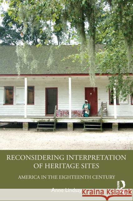 Reconsidering Interpretation of Heritage Sites: America in the Eighteenth Century Anne Lindsay 9781629582719 Routledge - książka