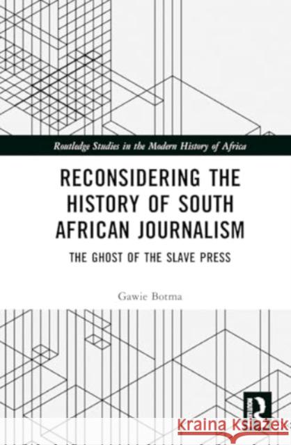 Reconsidering the History of South African Journalism: The Ghost of the Slave Press Gawie Botma 9781032954714 Routledge - książka