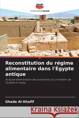 Reconstitution du régime alimentaire dans l'Égypte antique Al-Khafif, Ghada 9786202467940 Editions Notre Savoir - książka