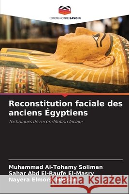 Reconstitution faciale des anciens Égyptiens Soliman, Muhammad Al-Tohamy, El-Masry, Sahar Abd El-Raufe, Hassan, Nayera Elmorsi 9786208952419 Editions Notre Savoir - książka