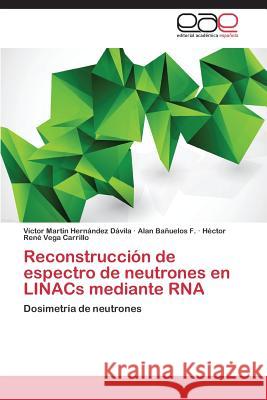 Reconstruccion de Espectro de Neutrones En Linacs Mediante RNA Hernandez Davila Victor Martin 9783847361800 Editorial Academica Espanola - książka