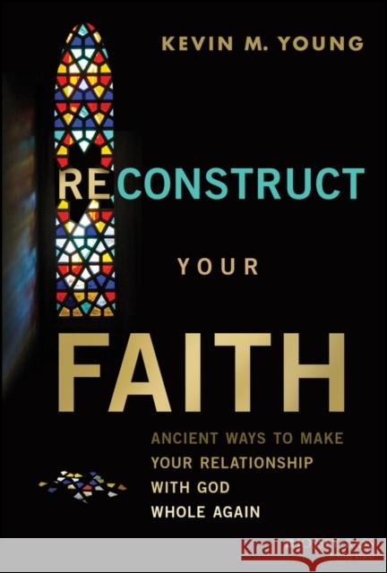 Reconstruct Your Faith: Ancient Ways to Make Your Relationship with God Whole Again Kevin (University of Massachusetts Amherst) Young 9781394219490  - książka