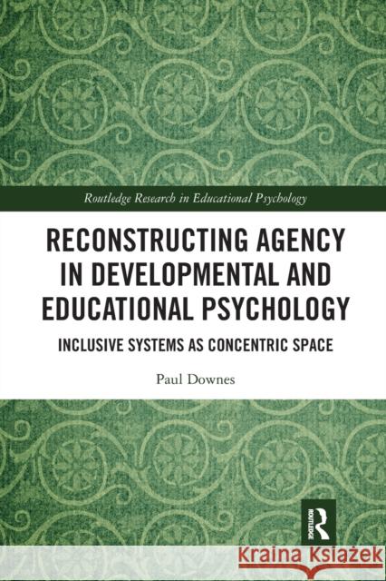 Reconstructing Agency in Developmental and Educational Psychology: Inclusive Systems as Concentric Space Paul Downes 9781032089751 Routledge - książka