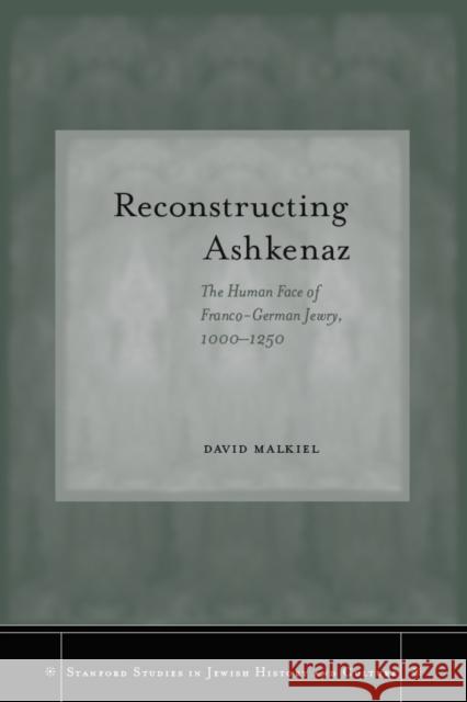 Reconstructing Ashkenaz: The Human Face of Franco-German Jewry, 1000-1250 Malkiel, David 9780804759502 Stanford University Press - książka