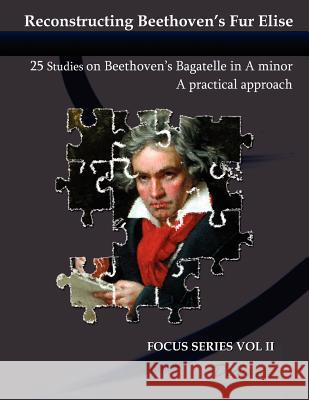 Reconstructing Beethoven's Fur Elise: 25 Studies on Beethoven's Bagatelle in A minor Ramos, Ariel J. 9781468069440 Createspace - książka