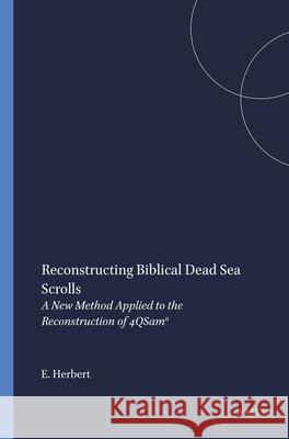 Reconstructing Biblical Dead Sea Scrolls: A New Method Applied to the Reconstruction of 4qsamᵃ Herbert, Edward 9789004106840 Brill Academic Publishers - książka