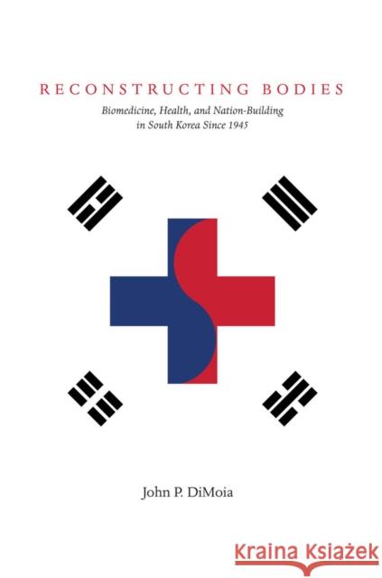 Reconstructing Bodies: Biomedicine, Health, and Nation Building in South Korea Since 1945 Dimoia, John 9780804784115 Stanford University Press - książka