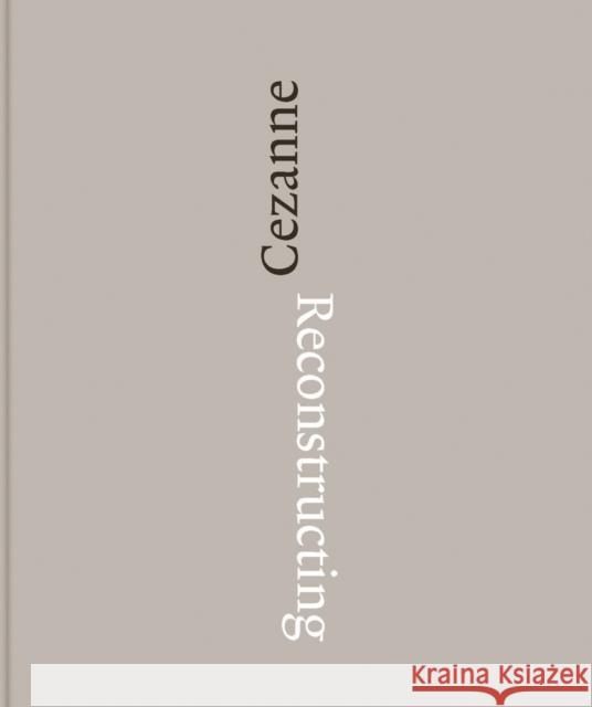 Reconstructing Cézanne: Sequence and Process in Paul Cézanne's Works on Paper Cézanne, Paul 9781909932555 Ridinghouse - książka