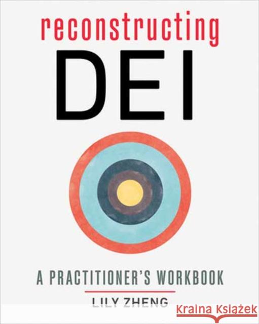 Reconstructing Dei: A Practitioner\'s Workbook Lily Zheng 9781523006069 Berrett-Koehler Publishers - książka