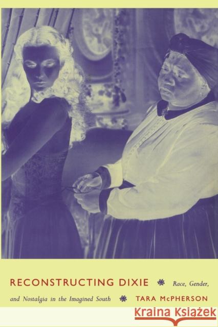 Reconstructing Dixie: Race, Gender, and Nostalgia in the Imagined South McPherson, Tara 9780822330400 Duke University Press - książka