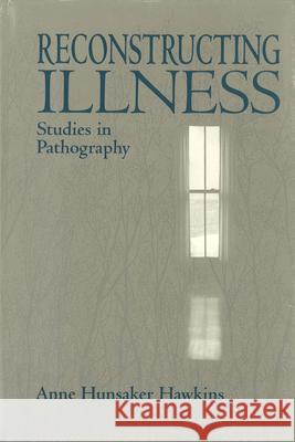 Reconstructing Illness: Studies in Pathography, Second Edition Hunsaker Hawkins, Anne 9781557531261 Purdue University Press - książka