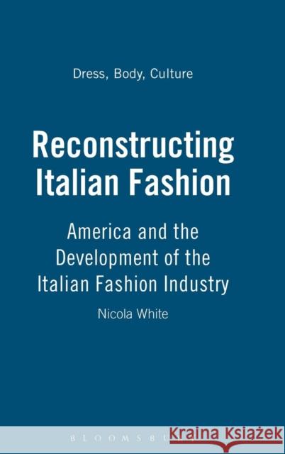 Reconstructing Italian Fashion: America and the Development of the Italian Fashion Industry White, Nicola 9781859733363  - książka