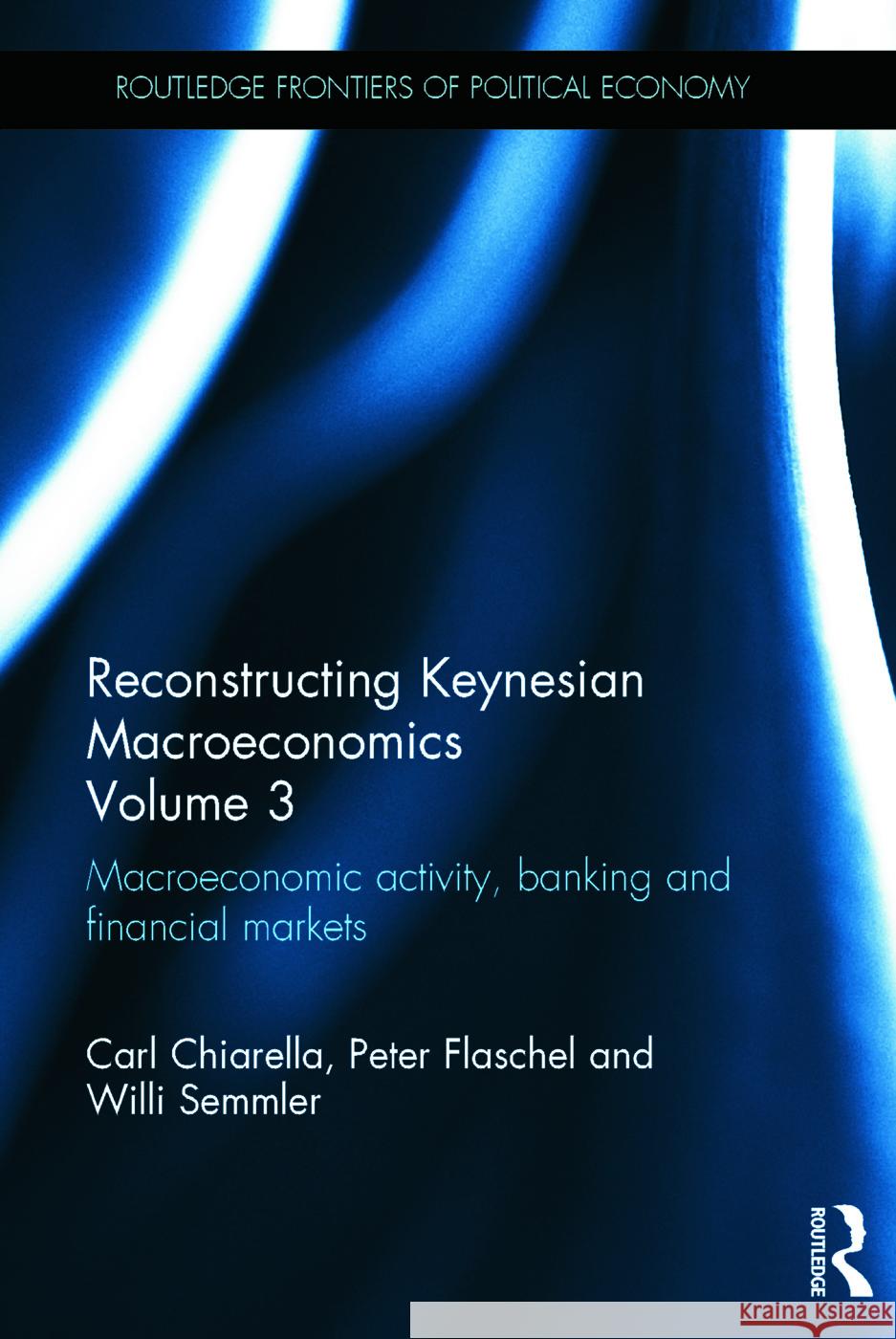 Reconstructing Keynesian Macroeconomics Volume 3: Macroeconomic Activity, Banking and Financial Markets Carl Chiarella Peter Flaschel Willi Semmler 9780415668583 Routledge - książka