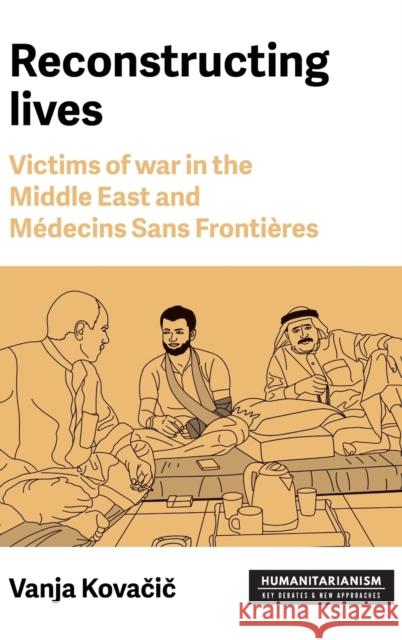 Reconstructing Lives: Victims of War in the Middle East and Médecins Sans Frontières Kovacic, Vanja 9781526161611 Manchester University Press - książka