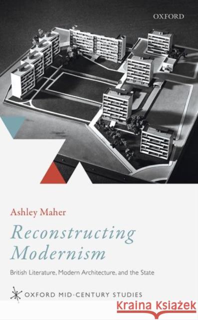 Reconstructing Modernism: British Literature, Modern Architecture, and the State Maher, Ashley 9780198816485 Oxford University Press, USA - książka