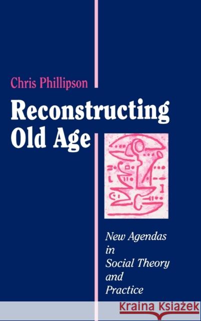 Reconstructing Old Age: New Agendas in Social Theory and Practice Phillipson, Chris 9780803979888  - książka