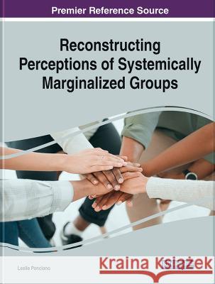 Reconstructing Perceptions of Systemically Marginalized Groups Leslie Ponciano 9781668468982 IGI Global - książka