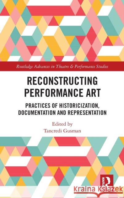 Reconstructing Performance Art: Practices of Historicisation, Documentation and Representation Tancredi Gusman 9781032231341 Routledge - książka