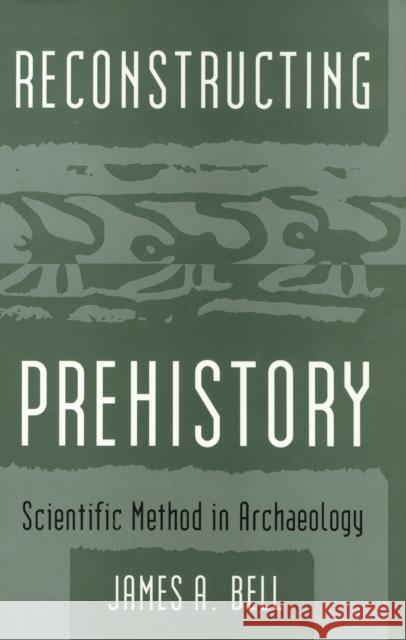 Reconstructing Prehistory: Scientific Method in Archaeology Bell, James 9781566391603 Temple University Press - książka