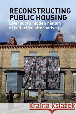 Reconstructing Public Housing: Liverpool's Hidden History of Collective Alternatives Thompson, Matthew 9781789621082 Liverpool University Press - książka