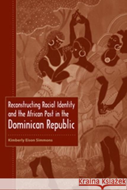Reconstructing Racial Identity and the African Past in the Dominican Republic Kimberly Eison Simmons 9780813036755 University Press of Florida - książka