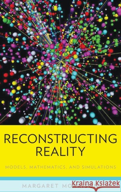 Reconstructing Reality: Models, Mathematics, and Simulations Margaret Morrison 9780199380275 Oxford University Press, USA - książka