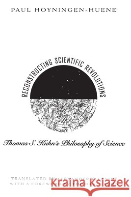Reconstructing Scientific Revolutions: Thomas S. Kuhn's Philosophy of Science Hoyningen-Huene, Paul 9780226355511 University of Chicago Press - książka