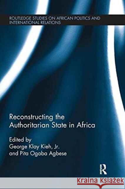 Reconstructing the Authoritarian State in Africa George Klay Kie Pita Ogaba Agbese 9781138289543 Routledge - książka