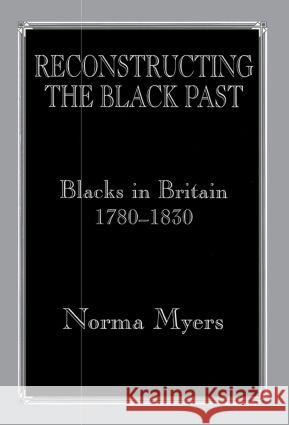 Reconstructing the Black Past: Blacks in Britain 1780-1830 Myers, Norma 9780714641300 Routledge - książka