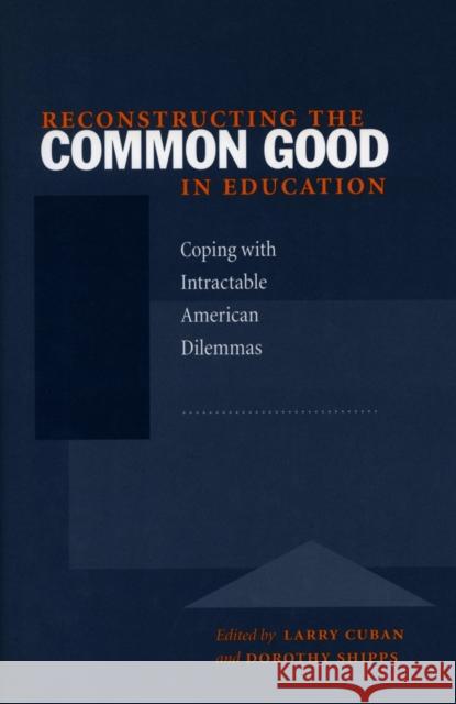 Reconstructing the Common Good in Education: Coping with Intractable American Dilemmas Cuban, Larry 9780804738637 Stanford University Press - książka