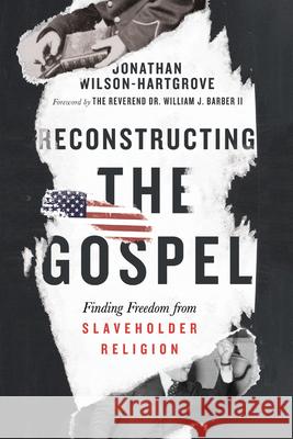 Reconstructing the Gospel: Finding Freedom from Slaveholder Religion Jonathan Wilson-Hartgrove William J. Barber 9780830847976 IVP - książka